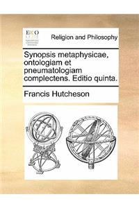 Synopsis Metaphysicae, Ontologiam Et Pneumatologiam Complectens. Editio Quinta.