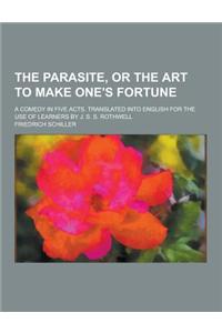 The Parasite, or the Art to Make One's Fortune; A Comedy in Five Acts. Translated Into English for the Use of Learners by J. S. S. Rothwell