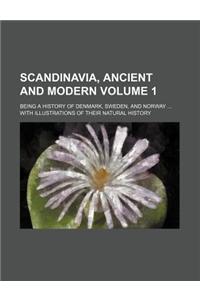 Scandinavia, Ancient and Modern Volume 1; Being a History of Denmark, Sweden, and Norway with Illustrations of Their Natural History
