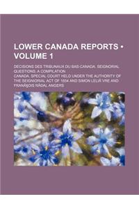 Lower Canada Reports Volume 1; Decisions Des Tribunaux Du Bas-Canada. Seignorial Questions a Compilation