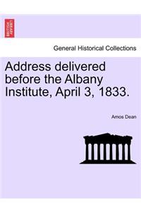 Address Delivered Before the Albany Institute, April 3, 1833.