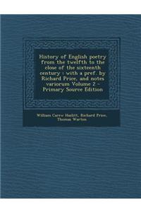 History of English Poetry from the Twelfth to the Close of the Sixteenth Century: With a Pref. by Richard Price, and Notes Variorum Volume 2