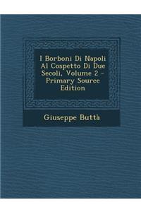 I Borboni Di Napoli Al Cospetto Di Due Secoli, Volume 2