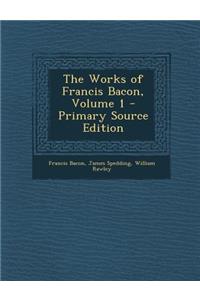 The Works of Francis Bacon, Volume 1