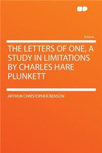 The Letters of One, a Study in Limitations by Charles Hare Plunkett