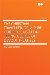The Christian Traveller, Or, a Sure Guide to Salvation