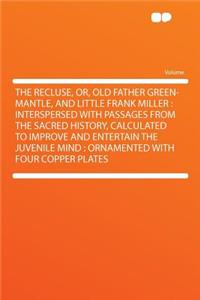 The Recluse, Or, Old Father Green-Mantle, and Little Frank Miller