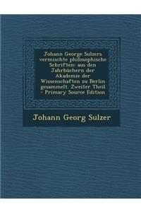 Johann George Sulzers Vermischte Philosophische Schriften
