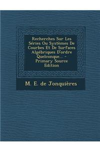 Recherches Sur Les Series Ou Systemes de Courbes Et de Surfaces Algebriques D'Ordre Quelconque...
