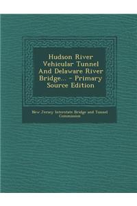 Hudson River Vehicular Tunnel and Delaware River Bridge...