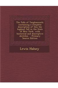 The Falls of Taughannock; Containing a Complete Description of This the Highest Fall in the State of New York, with Historical and Descriptive Sketches - Primary Source Edition
