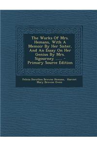 The Works of Mrs. Hemans, with a Memoir by Her Sister, and an Essay on Her Genius by Mrs. Sigourney ...... - Primary Source Edition