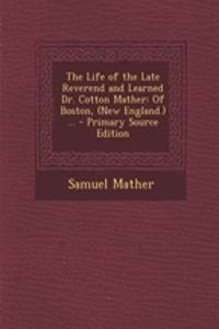 The Life of the Late Reverend and Learned Dr. Cotton Mather