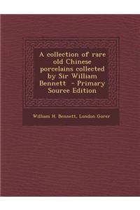 A Collection of Rare Old Chinese Porcelains Collected by Sir William Bennett
