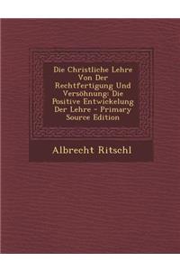 Die Christliche Lehre Von Der Rechtfertigung Und Versohnung: Die Positive Entwickelung Der Lehre