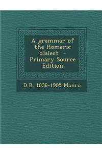 A Grammar of the Homeric Dialect - Primary Source Edition