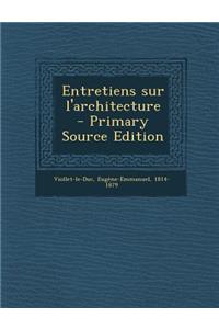 Entretiens Sur L'Architecture - Primary Source Edition