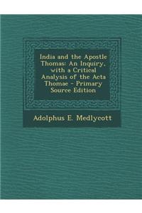 India and the Apostle Thomas: An Inquiry, with a Critical Analysis of the ACTA Thomae