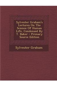 Sylvester Graham's Lectures on the Science of Human Life, Condensed by T. Baker