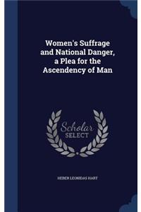 Women's Suffrage and National Danger, a Plea for the Ascendency of Man