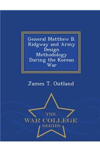 General Matthew B. Ridgway and Army Design Methodology During the Korean War - War College Series