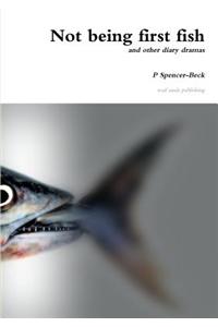 Not Being First Fish: and Other Diary Dramas