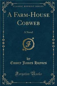 A Farm-House Cobweb: A Novel (Classic Reprint)