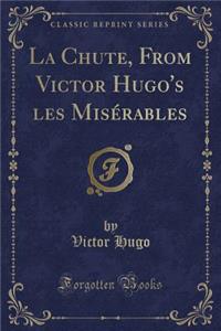 La Chute, from Victor Hugo's Les MisÃ©rables (Classic Reprint)