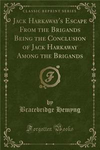 Jack Harkaway's Escape from the Brigands Being the Conclusion of Jack Harkaway Among the Brigands (Classic Reprint)