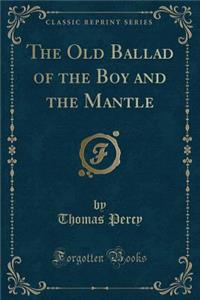 The Old Ballad of the Boy and the Mantle (Classic Reprint)
