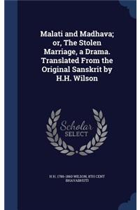 Malati and Madhava; or, The Stolen Marriage, a Drama. Translated From the Original Sanskrit by H.H. Wilson