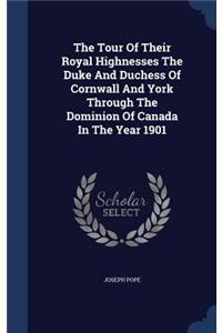 The Tour Of Their Royal Highnesses The Duke And Duchess Of Cornwall And York Through The Dominion Of Canada In The Year 1901