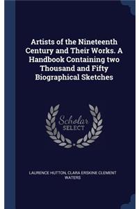 Artists of the Nineteenth Century and Their Works. A Handbook Containing two Thousand and Fifty Biographical Sketches