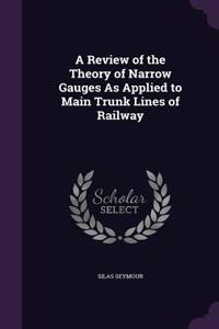 Review of the Theory of Narrow Gauges As Applied to Main Trunk Lines of Railway