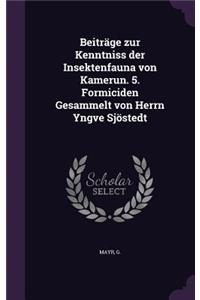 Beitrage Zur Kenntniss Der Insektenfauna Von Kamerun. 5. Formiciden Gesammelt Von Herrn Yngve Sjostedt