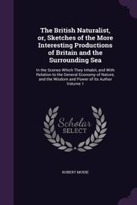 British Naturalist, or, Sketches of the More Interesting Productions of Britain and the Surrounding Sea
