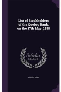 List of Stockholders of the Quebec Bank, on the 17th May, 1888