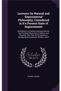 Lectures On Natural and Experimental Philosophy, Considered in It's Present State of Improvement