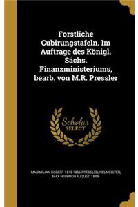 Forstliche Cubirungstafeln. Im Auftrage des Königl. Sächs. Finanzministeriums, bearb. von M.R. Pressler