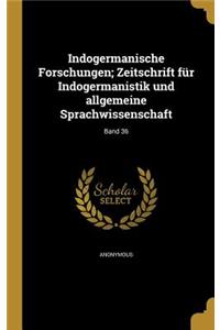 Indogermanische Forschungen; Zeitschrift für Indogermanistik und allgemeine Sprachwissenschaft; Band 36