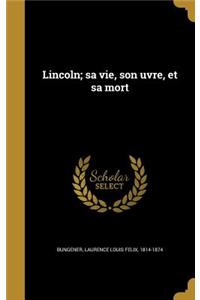 Lincoln; Sa Vie, Son Uvre, Et Sa Mort