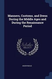 Manners, Customs, and Dress During the Middle Ages and During the Renaissance Period