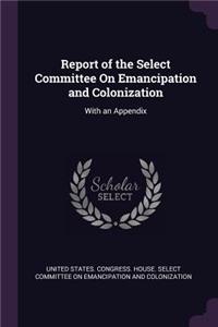 Report of the Select Committee On Emancipation and Colonization