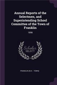 Annual Reports of the Selectmen, and Superintending School Committee of the Town of Franklin