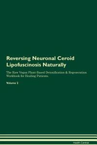 Reversing Neuronal Ceroid Lipofuscinosis Naturally the Raw Vegan Plant-Based Detoxification & Regeneration Workbook for Healing Patients. Volume 2