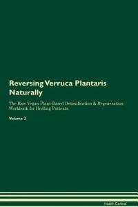 Reversing Verruca Plantaris: Naturally the Raw Vegan Plant-Based Detoxification & Regeneration Workbook for Healing Patients. Volume 2