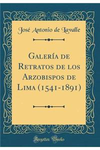 GalerÃ­a de Retratos de Los Arzobispos de Lima (1541-1891) (Classic Reprint)