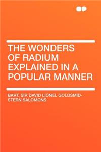 The Wonders of Radium Explained in a Popular Manner