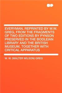 Everyman, Reprinted by W.W. Greg, from the Fragments of Two Editions by Pynson Preserved in the Bodleian Library and the British Museum, Together with Critical Apparatus