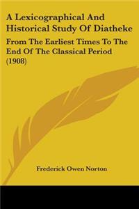 Lexicographical And Historical Study Of Diatheke: From The Earliest Times To The End Of The Classical Period (1908)